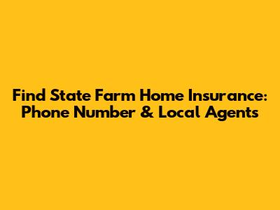 Find State Farm Home Insurance: Phone Number & Local Agents