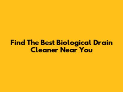 Find The Best Biological Drain Cleaner Near You