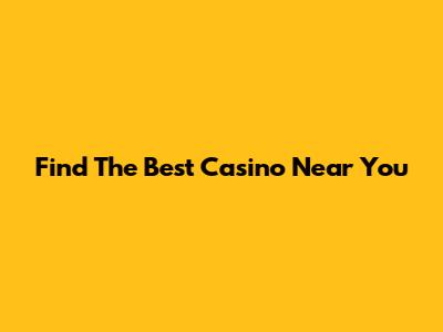 Find The Best Casino Near You