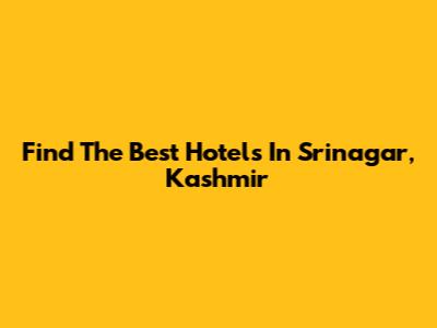 Find The Best Hotels In Srinagar, Kashmir