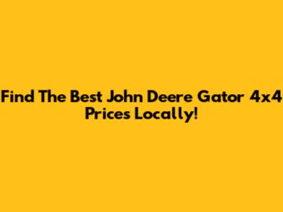 Find The Best John Deere Gator 4x4 Prices Locally!