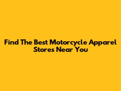 Find The Best Motorcycle Apparel Stores Near You