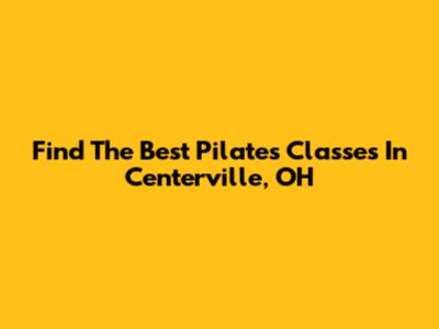 Find The Best Pilates Classes In Centerville, OH