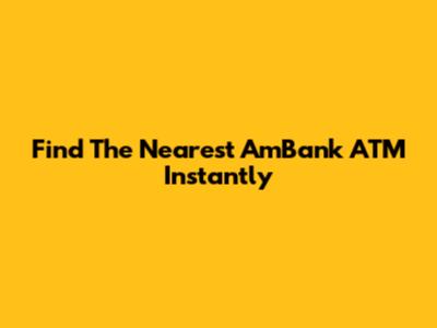 Find The Nearest AmBank ATM Instantly