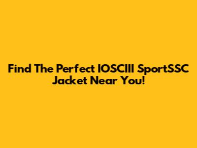 Find The Perfect IOSCIII SportSSC Jacket Near You!