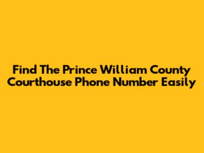 Find The Prince William County Courthouse Phone Number Easily