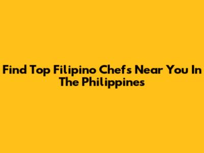 Find Top Filipino Chefs Near You In The Philippines