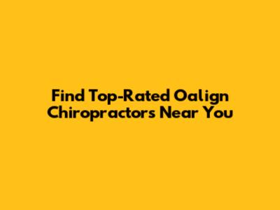 Find Top-Rated Oalign Chiropractors Near You