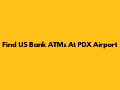 Find US Bank ATMs At PDX Airport