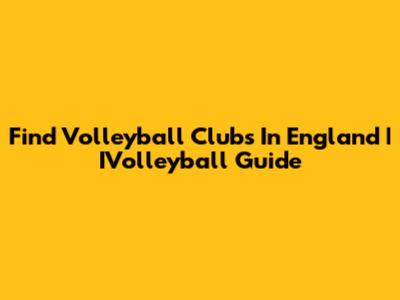 Find Volleyball Clubs In England | IVolleyball Guide
