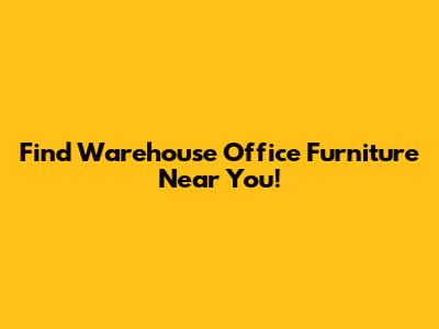 Find Warehouse Office Furniture Near You!