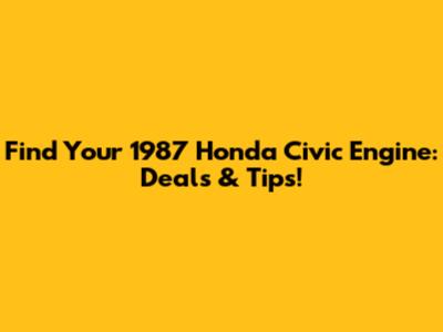 Find Your 1987 Honda Civic Engine: Deals & Tips!