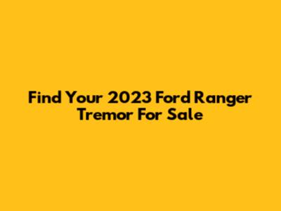 Find Your 2023 Ford Ranger Tremor For Sale