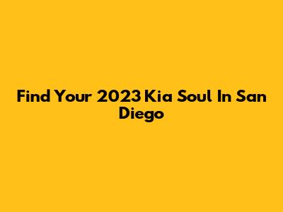 Find Your 2023 Kia Soul In San Diego