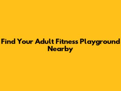 Find Your Adult Fitness Playground Nearby