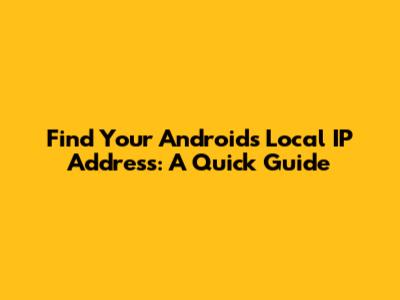 Find Your Android's Local IP Address: A Quick Guide