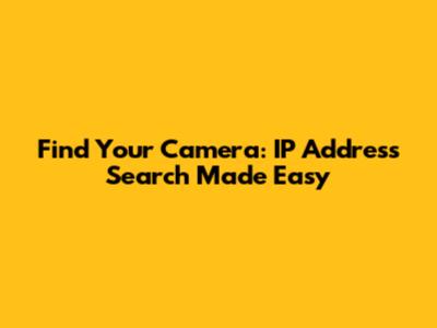Find Your Camera: IP Address Search Made Easy