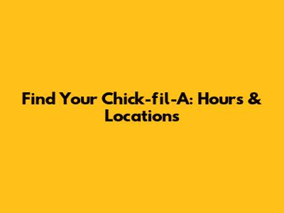 Find Your Chick-fil-A: Hours & Locations
