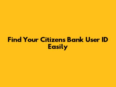 Find Your Citizens Bank User ID Easily