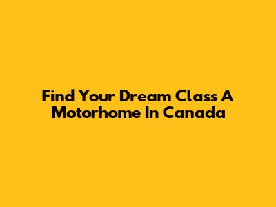 Find Your Dream Class A Motorhome In Canada