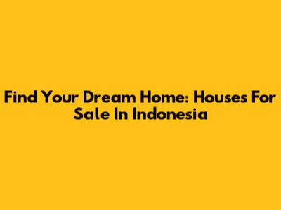 Find Your Dream Home: Houses For Sale In Indonesia