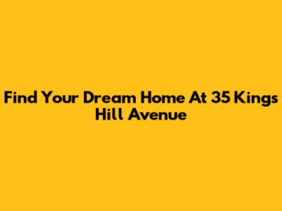 Find Your Dream Home At 35 Kings Hill Avenue