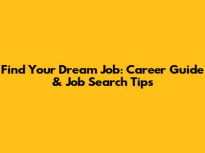 Find Your Dream Job: Career Guide & Job Search Tips