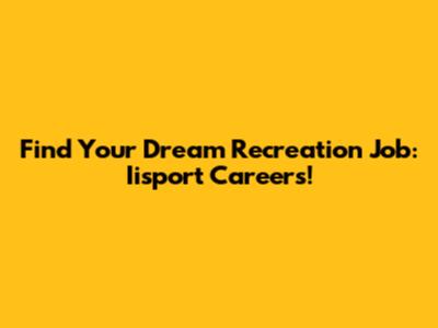 Find Your Dream Recreation Job: Iisport Careers!