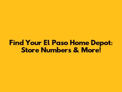 Find Your El Paso Home Depot: Store Numbers & More!