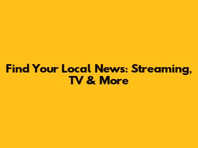 Find Your Local News: Streaming, TV & More