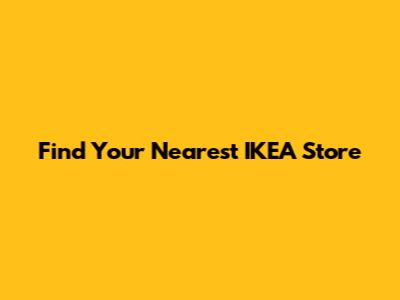 Find Your Nearest IKEA Store