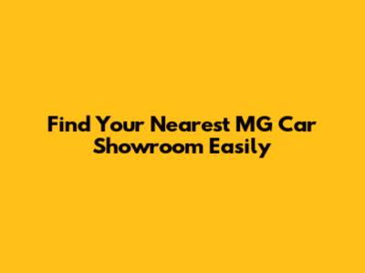 Find Your Nearest MG Car Showroom Easily