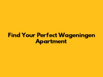 Find Your Perfect Wageningen Apartment