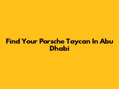 Find Your Porsche Taycan In Abu Dhabi