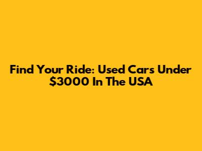 Find Your Ride: Used Cars Under $3000 In The USA