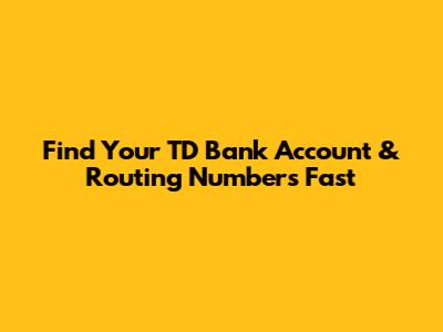 Find Your TD Bank Account & Routing Numbers Fast