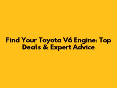 Find Your Toyota V6 Engine: Top Deals & Expert Advice
