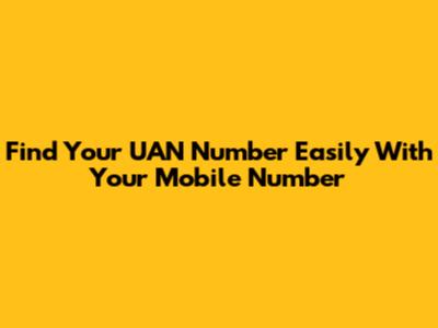 Find Your UAN Number Easily With Your Mobile Number