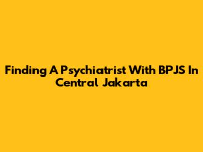 Finding A Psychiatrist With BPJS In Central Jakarta