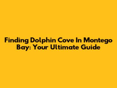 Finding Dolphin Cove In Montego Bay: Your Ultimate Guide