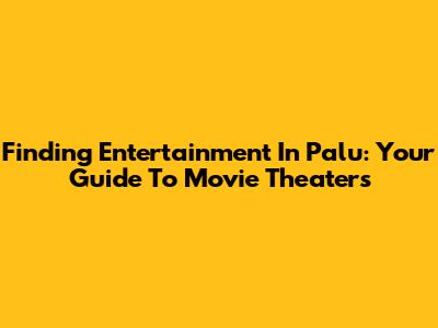 Finding Entertainment In Palu: Your Guide To Movie Theaters