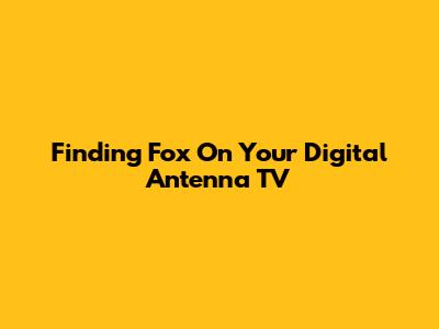 Finding Fox On Your Digital Antenna TV