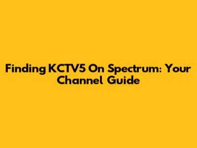 Finding KCTV5 On Spectrum: Your Channel Guide