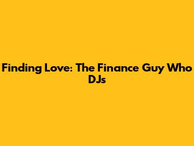Finding Love: The Finance Guy Who DJs
