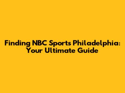 Finding NBC Sports Philadelphia: Your Ultimate Guide