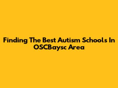 Finding The Best Autism Schools In OSCBaysc Area