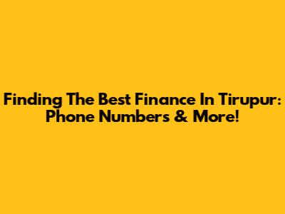 Finding The Best Finance In Tirupur: Phone Numbers & More!