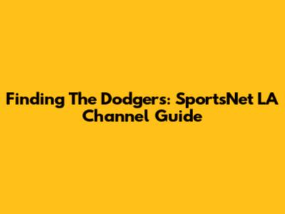 Finding The Dodgers: SportsNet LA Channel Guide