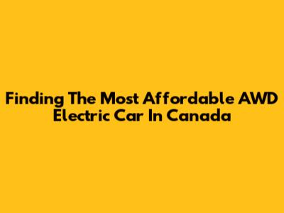 Finding The Most Affordable AWD Electric Car In Canada