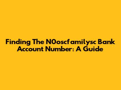 Finding The N0oscfamilysc Bank Account Number: A Guide